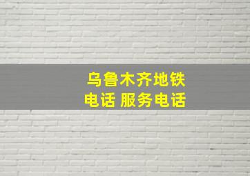 乌鲁木齐地铁电话 服务电话